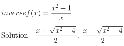 The inverse of f(x)=(x^2+1)/x is (x+sqrt(x^2-4))/2 ,(x-sqrt(x^2-4))/2